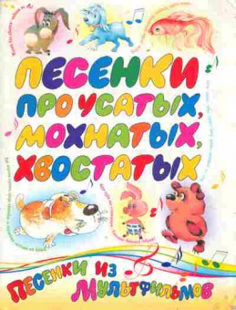 Книга Песенки про усатых, мохнатых, хвостатых Песенки из мультфильмов, 11-9840, Баград.рф